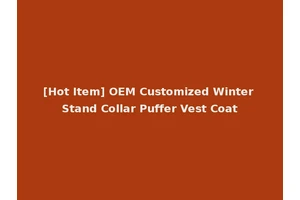 [Hot Item] OEM Customized Winter Stand Collar Puffer Vest Coat