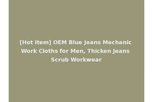 [Hot Item] OEM Blue Jeans Mechanic Work Cloths for Men, Thicken Jeans Scrub Workwear