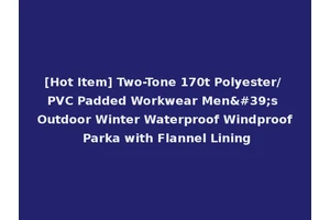 [Hot Item] Two-Tone 170t Polyester/PVC Padded Workwear Men's Outdoor Winter Waterproof Windproof Parka with Flannel Lining