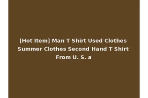 [Hot Item] Man T Shirt Used Clothes Summer Clothes Second Hand T Shirt From U. S. a