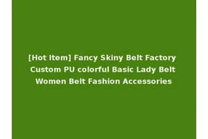 [Hot Item] Fancy Skiny Belt Factory Custom PU colorful Basic Lady Belt Women Belt Fashion Accessories