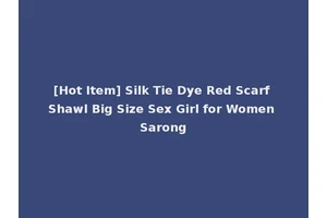 [Hot Item] Silk Tie Dye Red Scarf Shawl Big Size Sex Girl for Women Sarong