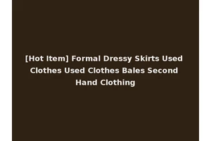 [Hot Item] Formal Dressy Skirts Used Clothes Used Clothes Bales Second Hand Clothing