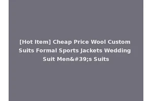 [Hot Item] Cheap Price Wool Custom Suits Formal Sports Jackets Wedding Suit Men's Suits