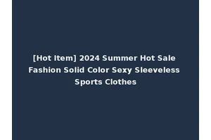 [Hot Item] 2024 Summer Hot Sale Fashion Solid Color Sexy Sleeveless Sports Clothes