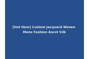 [Hot Item] Custom Jacquard Woven Mens Fashion Ascot Silk