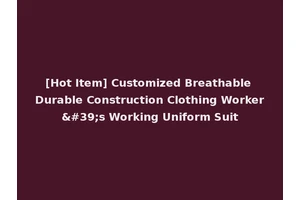 [Hot Item] Customized Breathable Durable Construction Clothing Worker's Working Uniform Suit