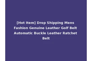[Hot Item] Drop Shipping Mens Fashion Genuine Leather Golf Belt Automatic Buckle Leather Ratchet Belt