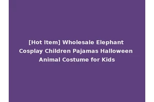 [Hot Item] Wholesale Elephant Cosplay Children Pajamas Halloween Animal Costume for Kids