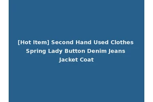 [Hot Item] Second Hand Used Clothes Spring Lady Button Denim Jeans Jacket Coat