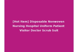 [Hot Item] Disposable Nonwoven Nursing Hospital Uniform Patient Visitor Doctor Scrub Suit