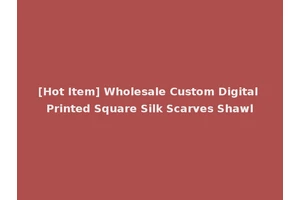 [Hot Item] Wholesale Custom Digital Printed Square Silk Scarves Shawl