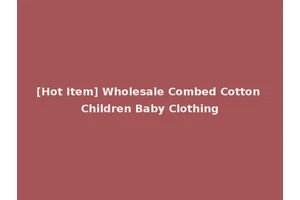 [Hot Item] Wholesale Combed Cotton Children Baby Clothing