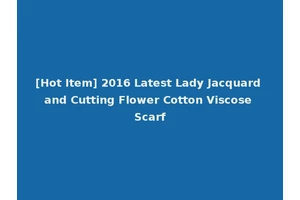 [Hot Item] 2016 Latest Lady Jacquard and Cutting Flower Cotton Viscose Scarf