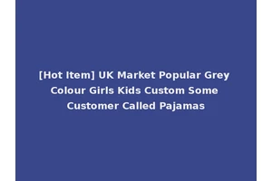 [Hot Item] UK Market Popular Grey Colour Girls Kids Custom Some Customer Called Pajamas