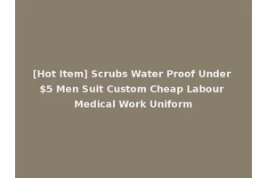 [Hot Item] Scrubs Water Proof Under $5 Men Suit Custom Cheap Labour Medical Work Uniform