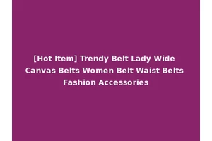 [Hot Item] Trendy Belt Lady Wide Canvas Belts Women Belt Waist Belts Fashion Accessories
