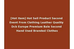 [Hot Item] Hot Sell Product Second Event From Clothing Leather Quality Dcb Europe Premium Bale Second Hand Used Branded Clothes