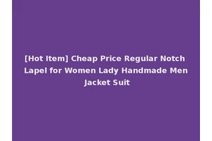 [Hot Item] Cheap Price Regular Notch Lapel for Women Lady Handmade Men Jacket Suit