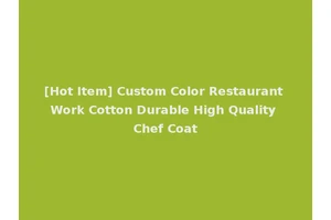 [Hot Item] Custom Color Restaurant Work Cotton Durable High Quality Chef Coat