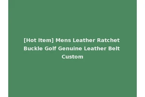 [Hot Item] Mens Leather Ratchet Buckle Golf Genuine Leather Belt Custom