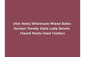 [Hot Item] Wholesale Mixed Bales Korean Trendy Style Lady Denim Flared Pants Used Clothes