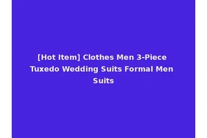 [Hot Item] Clothes Men 3-Piece Tuxedo Wedding Suits Formal Men Suits