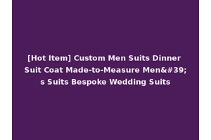 [Hot Item] Custom Men Suits Dinner Suit Coat Made-to-Measure Men's Suits Bespoke Wedding Suits