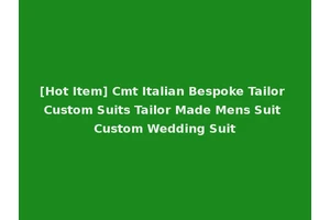 [Hot Item] Cmt Italian Bespoke Tailor Custom Suits Tailor Made Mens Suit Custom Wedding Suit