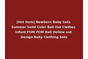 [Hot Item] Newborn Baby Sets Summer Solid Color Ball Hat Clothes Infant POM POM Ball Hollow out Design Baby Clothing Sets