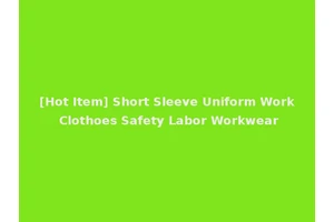 [Hot Item] Short Sleeve Uniform Work Clothoes Safety Labor Workwear