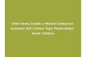 [Hot Item] Grade a Mixed Container Summer Kid Cotton Tops Pants Bales Used Clothes