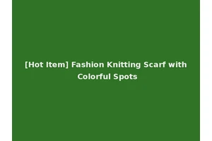 [Hot Item] Fashion Knitting Scarf with Colorful Spots