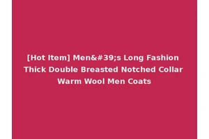[Hot Item] Men's Long Fashion Thick Double Breasted Notched Collar Warm Wool Men Coats