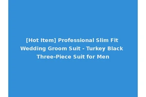 [Hot Item] Professional Slim Fit Wedding Groom Suit - Turkey Black Three-Piece Suit for Men