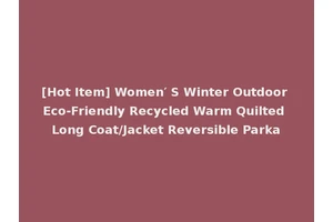 [Hot Item] Women′ S Winter Outdoor Eco-Friendly Recycled Warm Quilted Long Coat/Jacket Reversible Parka