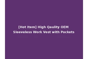 [Hot Item] High Qaulity OEM Sleeveless Work Vest with Pockets