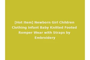 [Hot Item] Newborn Girl Children Clothing Infant Baby Knitted Footed Romper Wear with Straps by Embroidery