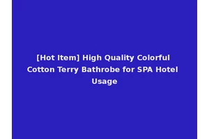 [Hot Item] High Quality Colorful Cotton Terry Bathrobe for SPA Hotel Usage