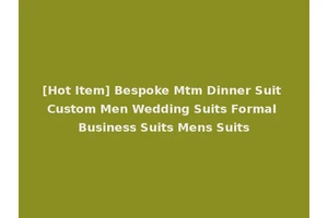[Hot Item] Bespoke Mtm Dinner Suit Custom Men Wedding Suits Formal Business Suits Mens Suits
