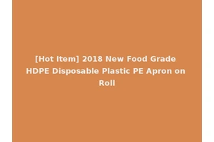[Hot Item] 2018 New Food Grade HDPE Disposable Plastic PE Apron on Roll