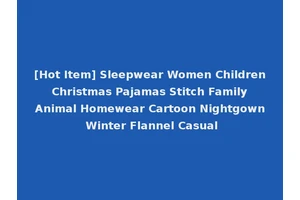 [Hot Item] Sleepwear Women Children Christmas Pajamas Stitch Family Animal Homewear Cartoon Nightgown Winter Flannel Casual