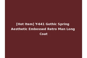 [Hot Item] Y-641 Gothic Spring Aesthetic Embossed Retro Man Long Coat