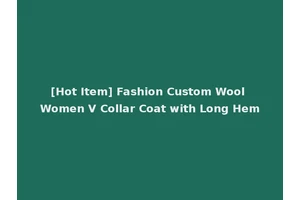 [Hot Item] Fashion Custom Wool Women V Collar Coat with Long Hem