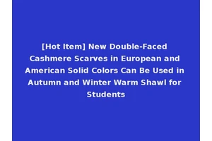 [Hot Item] New Double-Faced Cashmere Scarves in European and American Solid Colors Can Be Used in Autumn and Winter Warm Shawl for Students