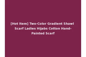 [Hot Item] Two-Color Gradient Shawl Scarf Ladies Hijabs Cotton Hand-Painted Scarf