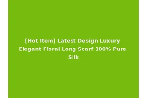 [Hot Item] Latest Design Luxury Elegant Floral Long Scarf 100% Pure Silk