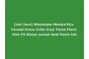 [Hot Item] Wholesale Men's Formal Dress Suits Grey Three Piece Slim Fit Blazer Jacket Vest Pants Set