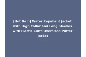 [Hot Item] Water Repellent Jacket with High Collar and Long Sleeves with Elastic Cuffs Oversized Puffer Jacket
