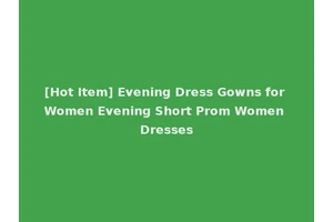 [Hot Item] Evening Dress Gowns for Women Evening Short Prom Women Dresses